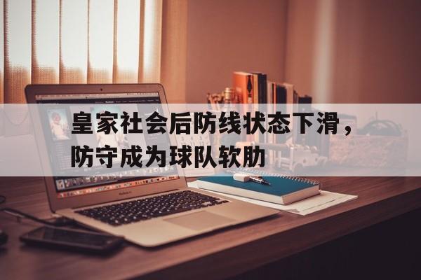 包含皇家社会后防线状态下滑,防守成为球队软肋的词条 包含皇家社会后防线状态下滑,防守成为球队软肋的词条